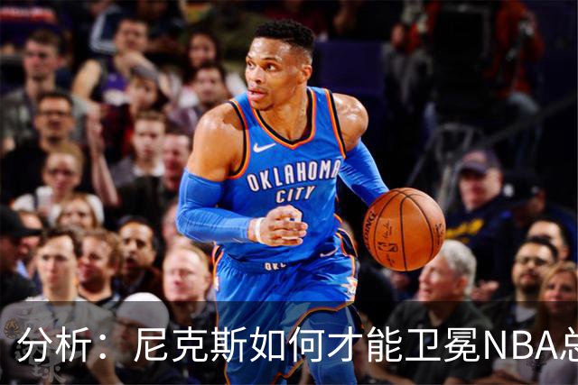 分析：尼克斯如何才能卫冕NBA总冠军，并在未来几年保持竞争力？