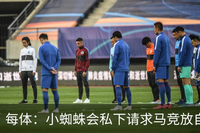 每体：小蜘蛛会私下请求马竞放自己去巴萨，不会采取过激行为